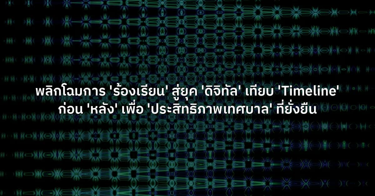 พลิกโฉมการ 'ร้องเรียน' สู่ยุค 'ดิจิทัล' เทียบ 'Timeline' ก่อน 'หลัง' เพื่อ 'ประสิทธิภาพเทศบาล' ที่ยั่งยืน