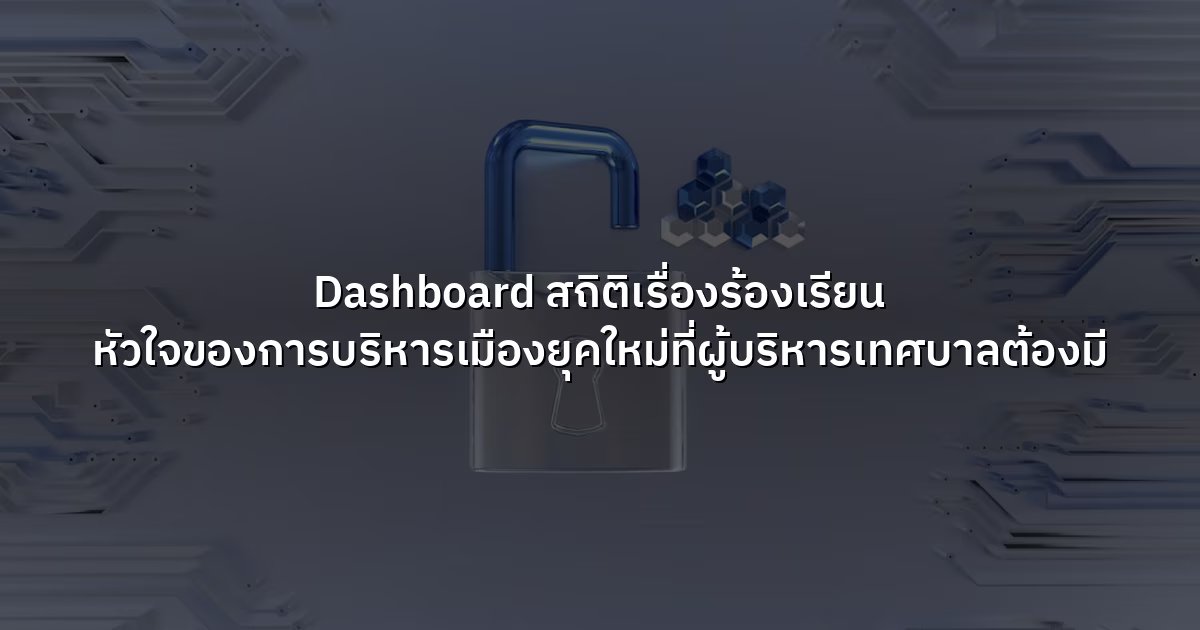 Dashboard สถิติเรื่องร้องเรียน หัวใจของการบริหารเมืองยุคใหม่ที่ผู้บริหารเทศบาลต้องมี