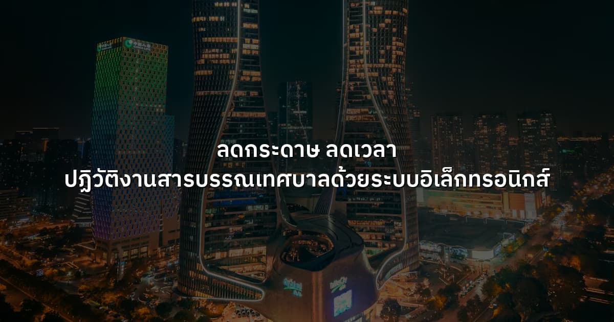 ลดกระดาษ ลดเวลา ปฏิวัติงานสารบรรณเทศบาลด้วยระบบอิเล็กทรอนิกส์