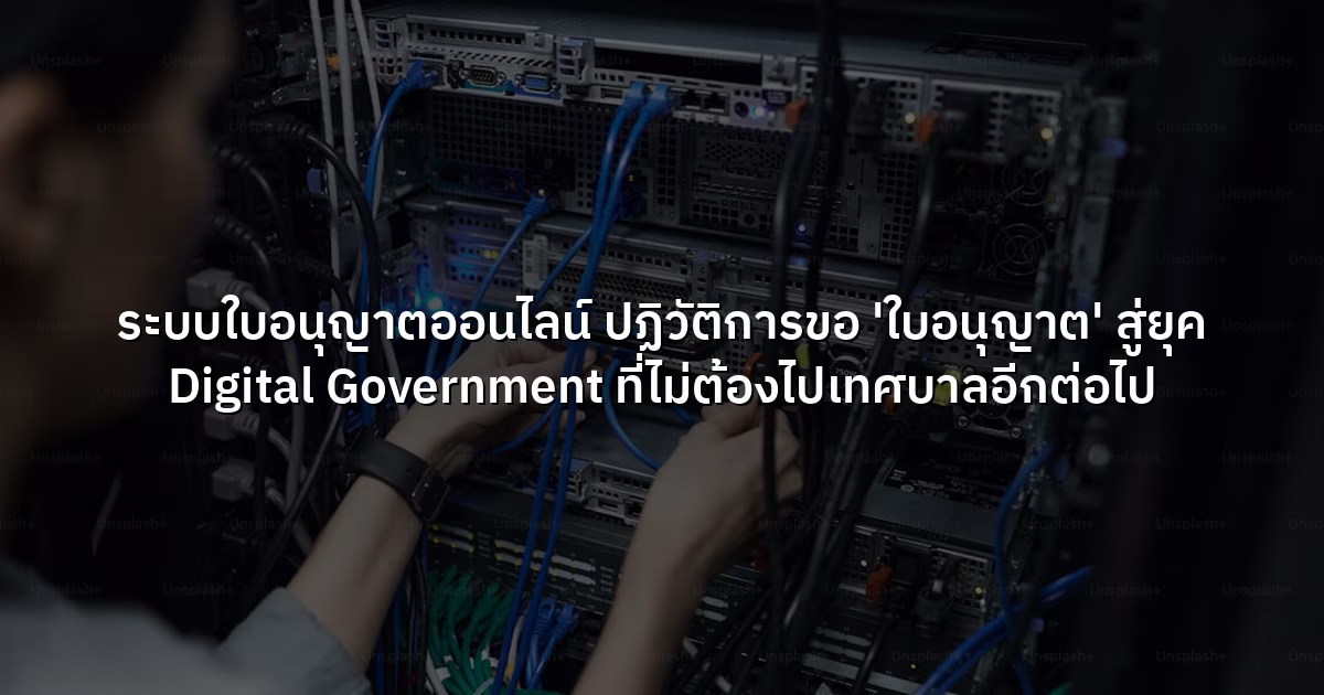 ระบบใบอนุญาตออนไลน์ ปฏิวัติการขอ 'ใบอนุญาต' สู่ยุค Digital Government ที่ไม่ต้องไปเทศบาลอีกต่อไป