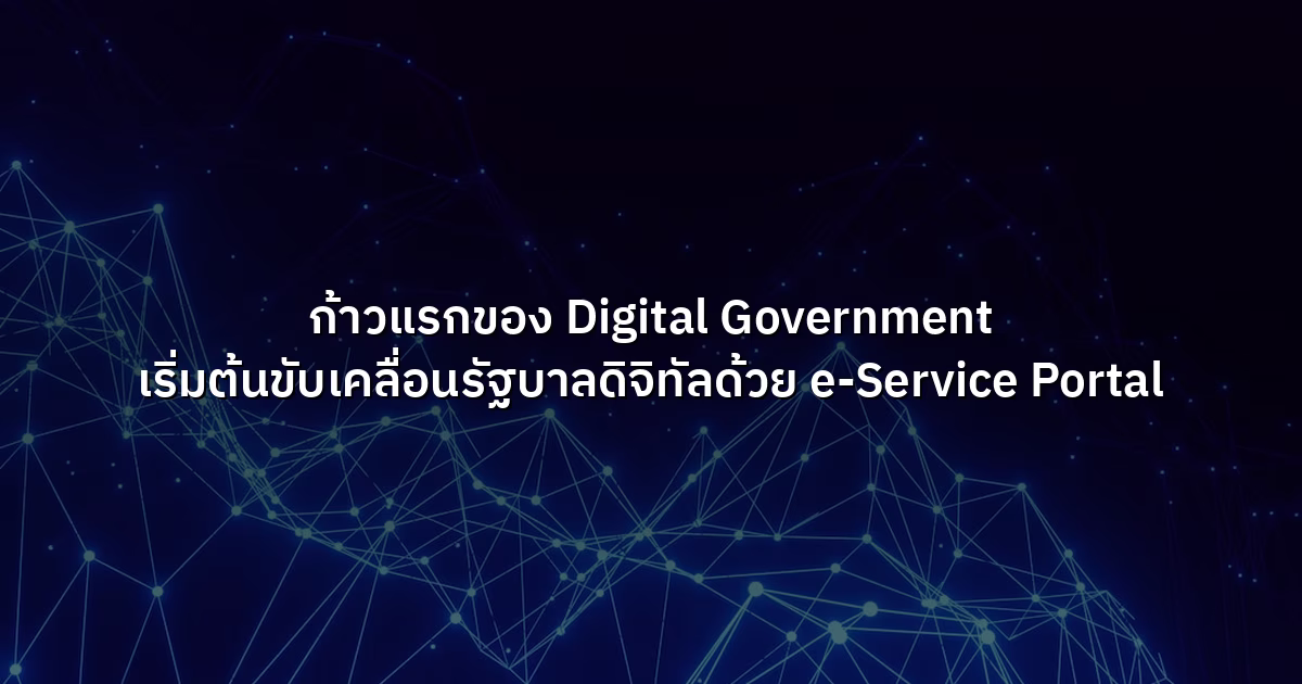 ก้าวแรกของ Digital Government เริ่มต้นขับเคลื่อนรัฐบาลดิจิทัลด้วย e-Service Portal