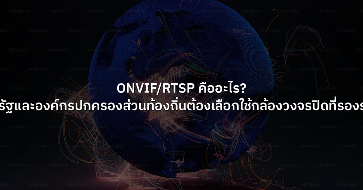 ONVIF/RTSP คืออะไร? ทำไมหน่วยงานภาครัฐและองค์กรปกครองส่วนท้องถิ่นต้องเลือกใช้กล้องวงจรปิดที่รองรับมาตรฐานสากลนี้