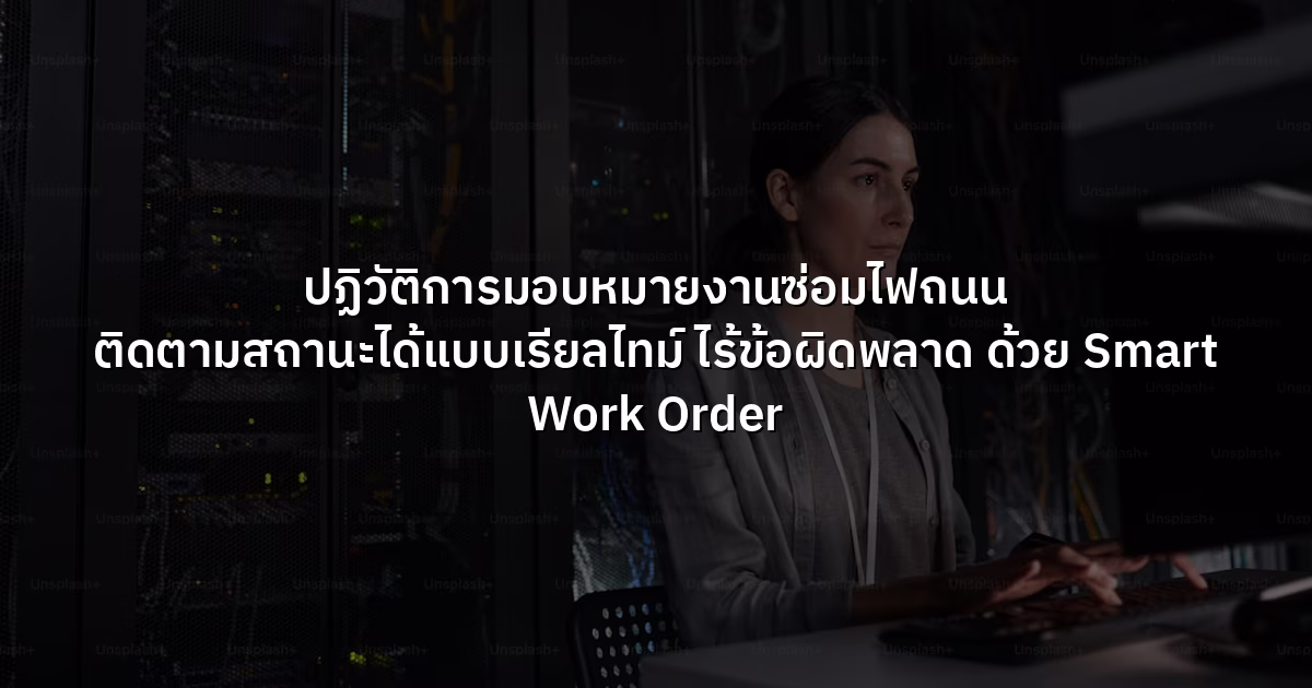 ปฏิวัติการมอบหมายงานซ่อมไฟถนน ติดตามสถานะได้แบบเรียลไทม์ ไร้ข้อผิดพลาด ด้วย Smart Work Order
