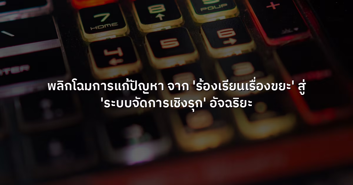 พลิกโฉมการแก้ปัญหา จาก 'ร้องเรียนเรื่องขยะ' สู่ 'ระบบจัดการเชิงรุก' อัจฉริยะ