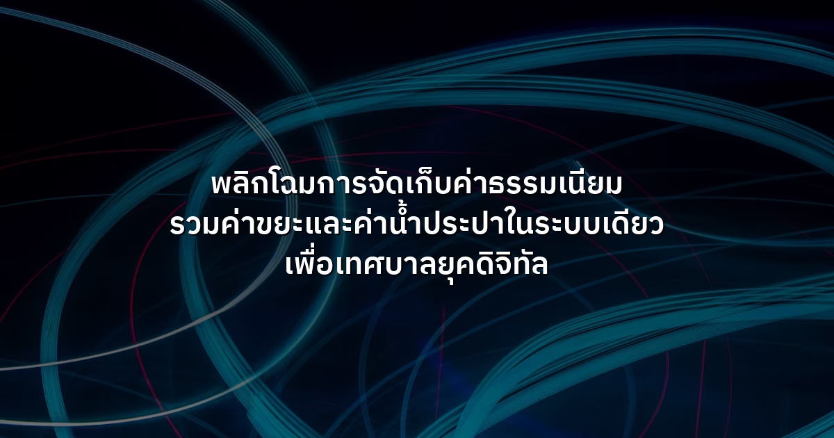 พลิกโฉมการจัดเก็บค่าธรรมเนียม รวมค่าขยะและค่าน้ำประปาในระบบเดียว เพื่อเทศบาลยุคดิจิทัล