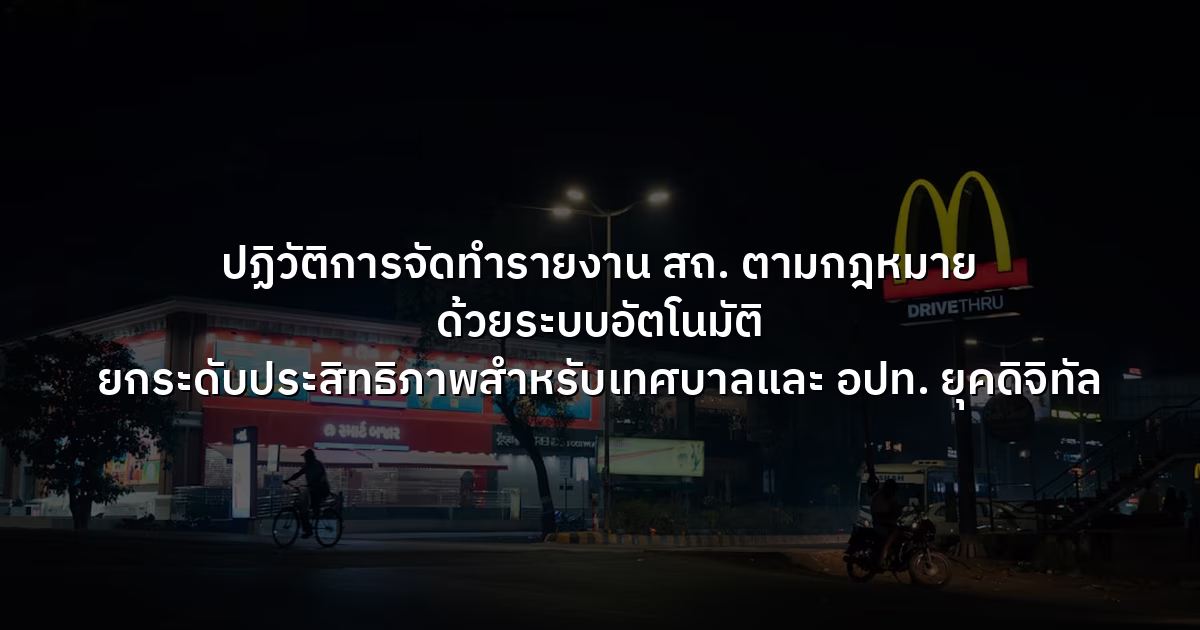 ปฏิวัติการจัดทำรายงาน สถ. ตามกฎหมาย ด้วยระบบอัตโนมัติ ยกระดับประสิทธิภาพสำหรับเทศบาลและ อปท. ยุคดิจิทัล