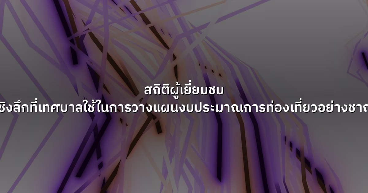 สถิติผู้เยี่ยมชม ข้อมูลเชิงลึกที่เทศบาลใช้ในการวางแผนงบประมาณการท่องเที่ยวอย่างชาญฉลาด