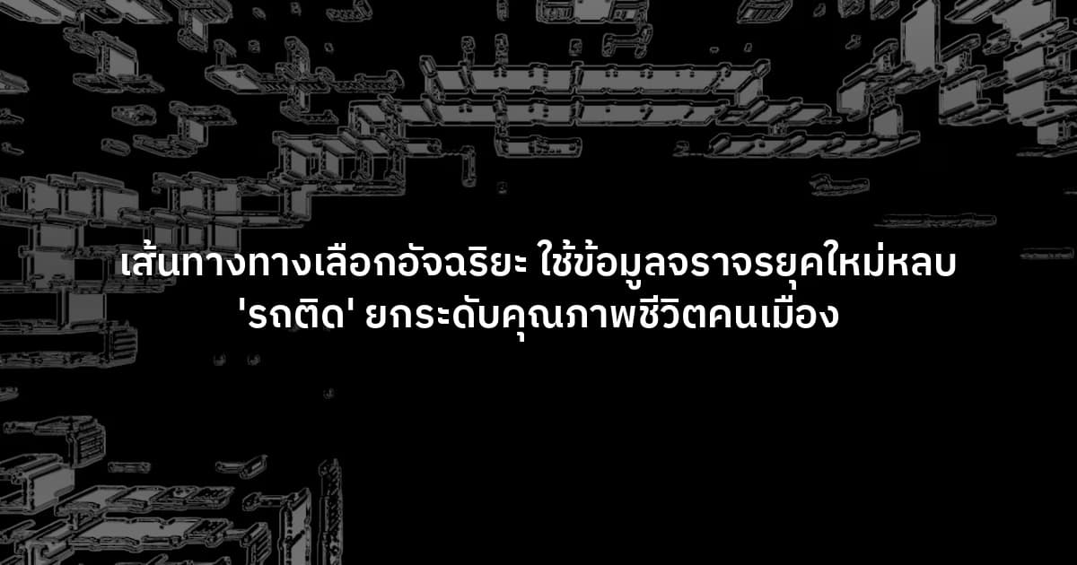 เส้นทางทางเลือกอัจฉริยะ ใช้ข้อมูลจราจรยุคใหม่หลบ 'รถติด' ยกระดับคุณภาพชีวิตคนเมือง