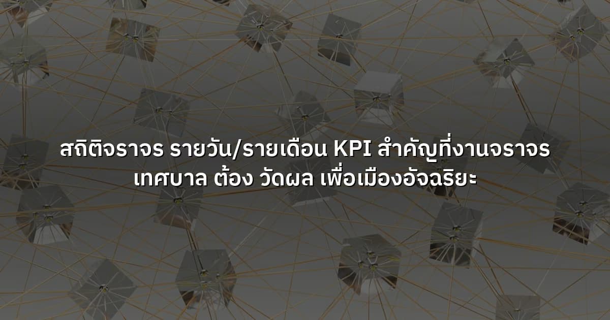 สถิติจราจร รายวัน/รายเดือน KPI สำคัญที่งานจราจร เทศบาล ต้อง วัดผล เพื่อเมืองอัจฉริยะ
